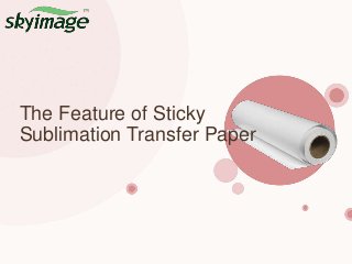 The Feature of Sticky
Sublimation Transfer Paper
 