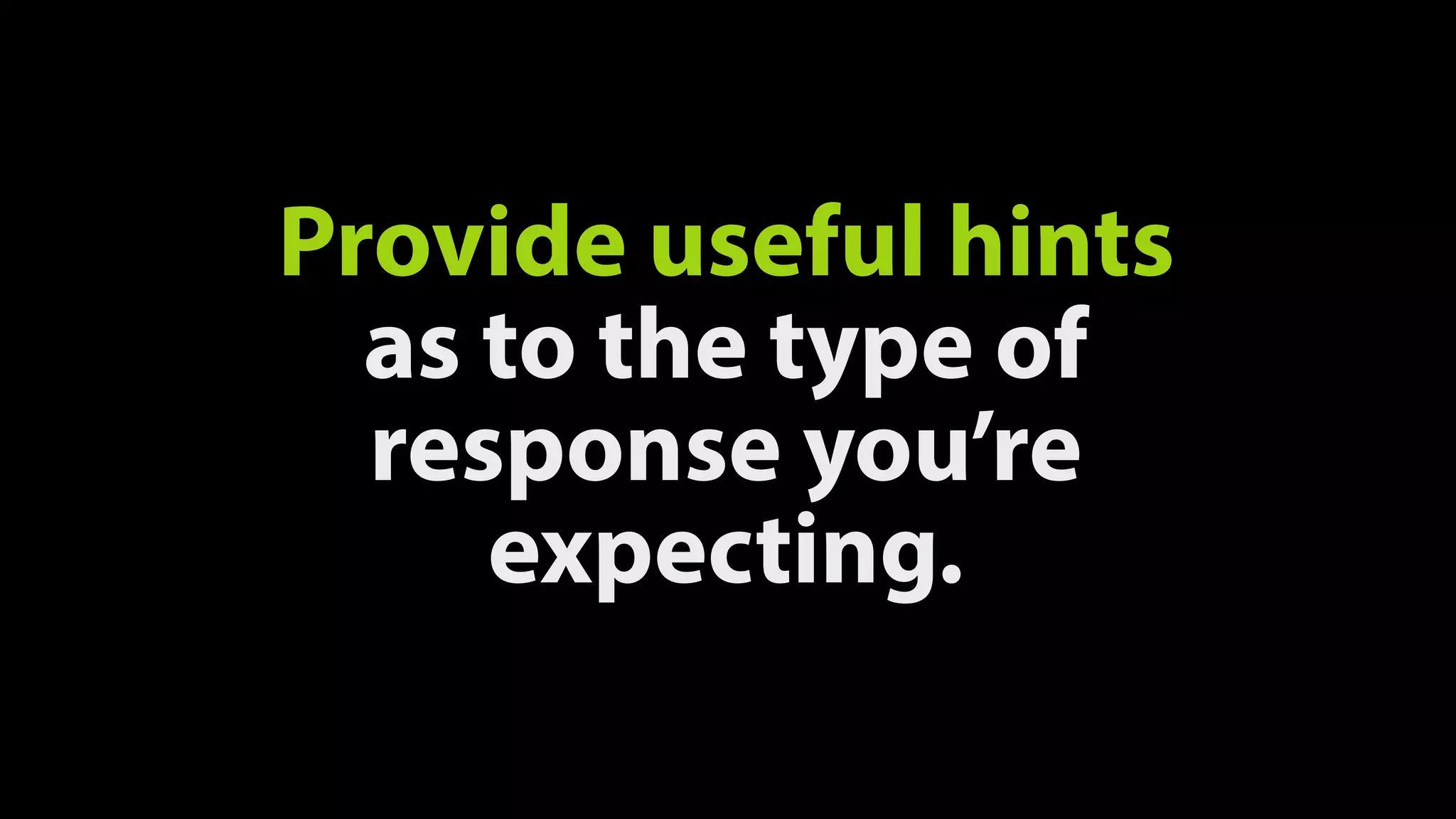 Provide useful hints
as to the type of
response you’re
expecting.
 