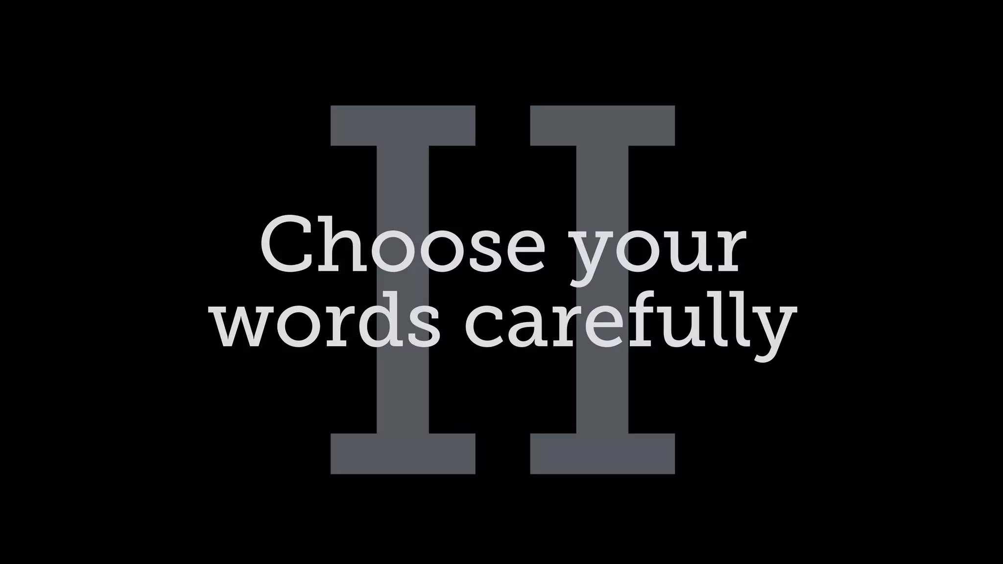 IIChoose your 
words carefully
 