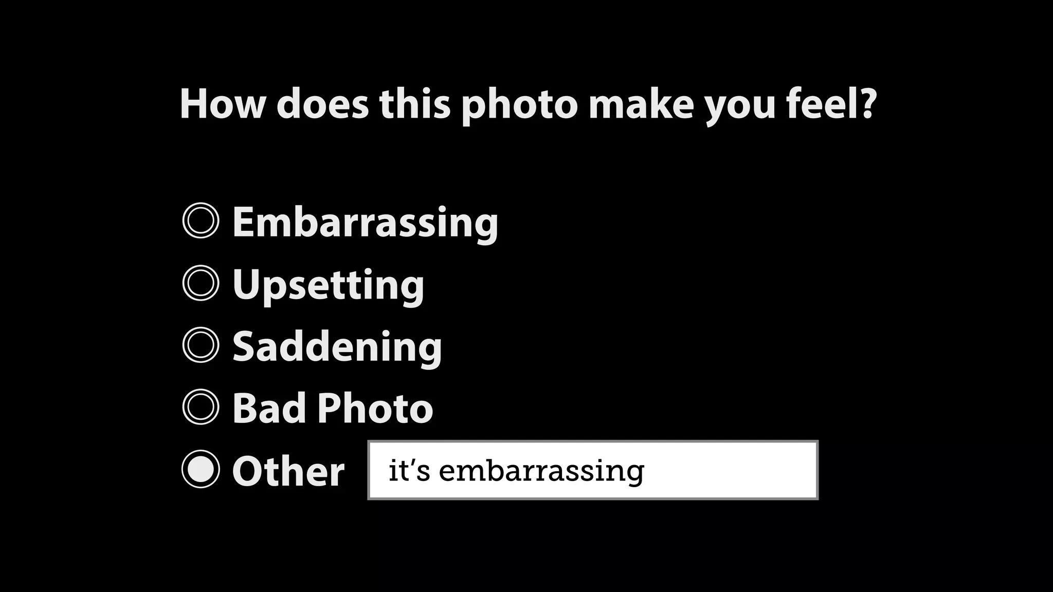 How does this photo make you feel?
Embarrassing
Upsetting
Saddening
Bad Photo
◉ Other it’s embarrassing
 