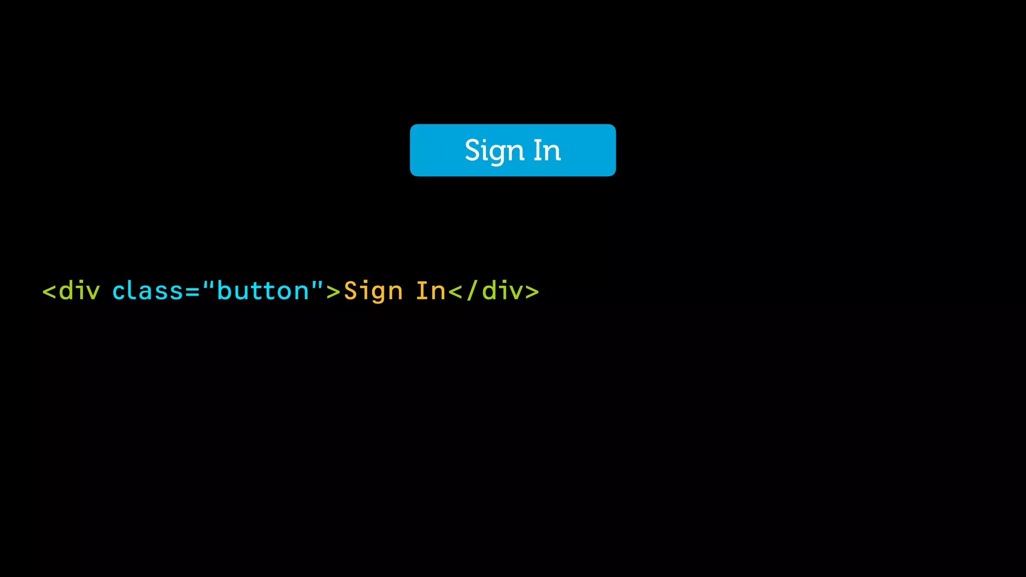 <div class=“button”>Sign In</div>
Sign InSign In
 