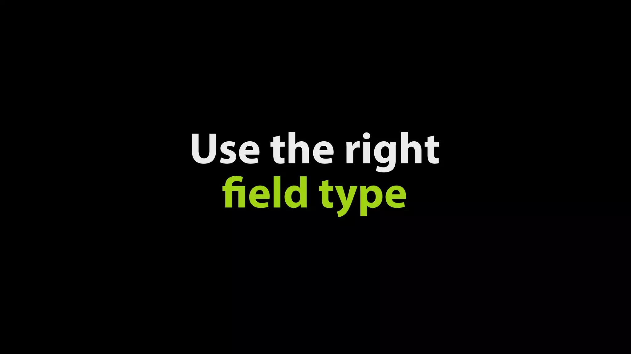 Use the right 
field type
 