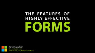 THE FEATURES OF 
HIGHLY EFFECTIVE
FORMS
Aaron Gustafson
@AaronGustafson
slideshare.net/AaronGustafson
 