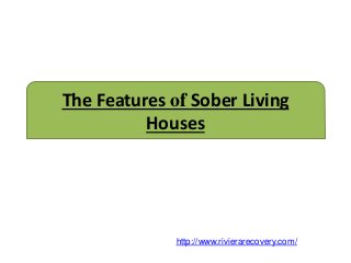 The Features of Sober Living
Houses
http://www.rivierarecovery.com/
 