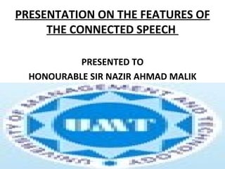 PRESENTATION ON THE FEATURES OF THE CONNECTED SPEECH   ,[object Object],[object Object]
