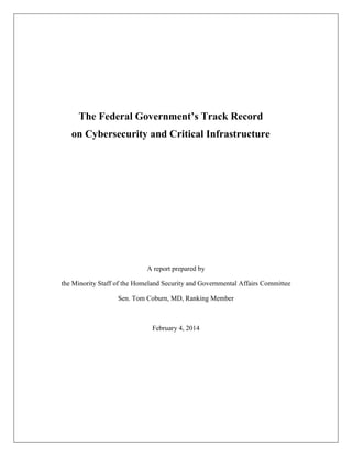 The Federal Government’s Track Record
on Cybersecurity and Critical Infrastructure

A report prepared by
the Minority Staff of the Homeland Security and Governmental Affairs Committee
Sen. Tom Coburn, MD, Ranking Member

February 4, 2014

 