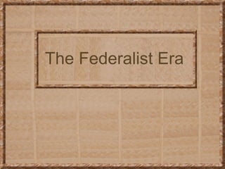 The Federalist Era 