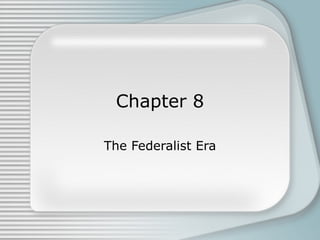 Chapter 8 The Federalist Era 