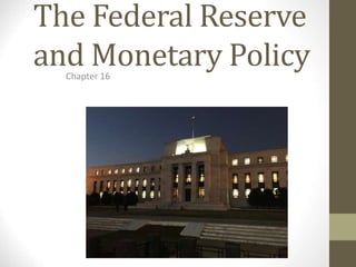 The Federal Reserve
and Monetary Policy
Chapter 16
 