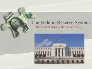 The Federal Reserve System
The Central Bank of the United States
 
