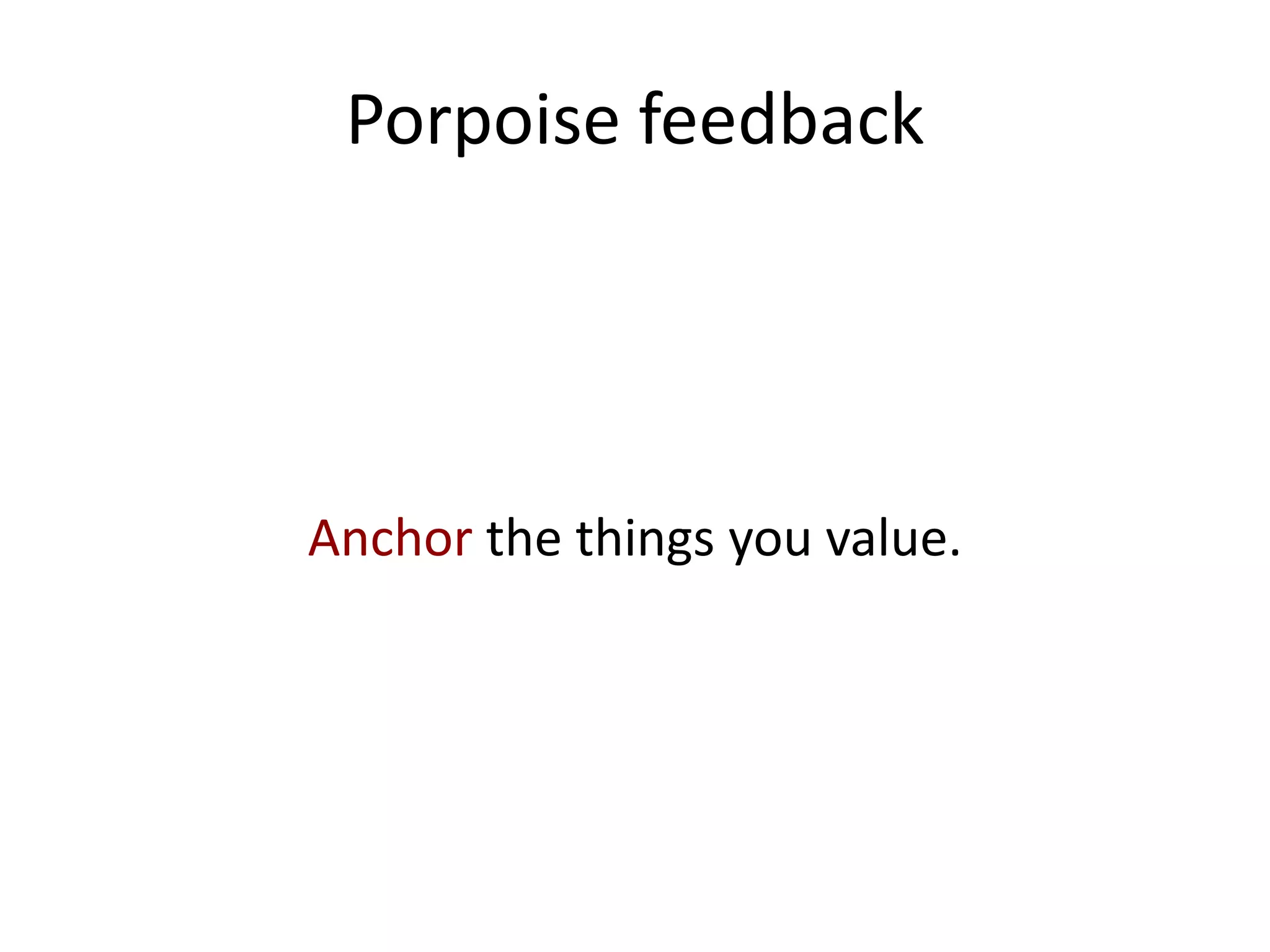 Porpoise feedback




Anchor the things you value.
 
