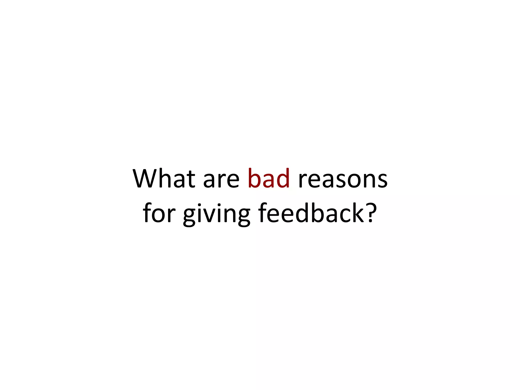 What are bad reasons
for giving feedback?
 