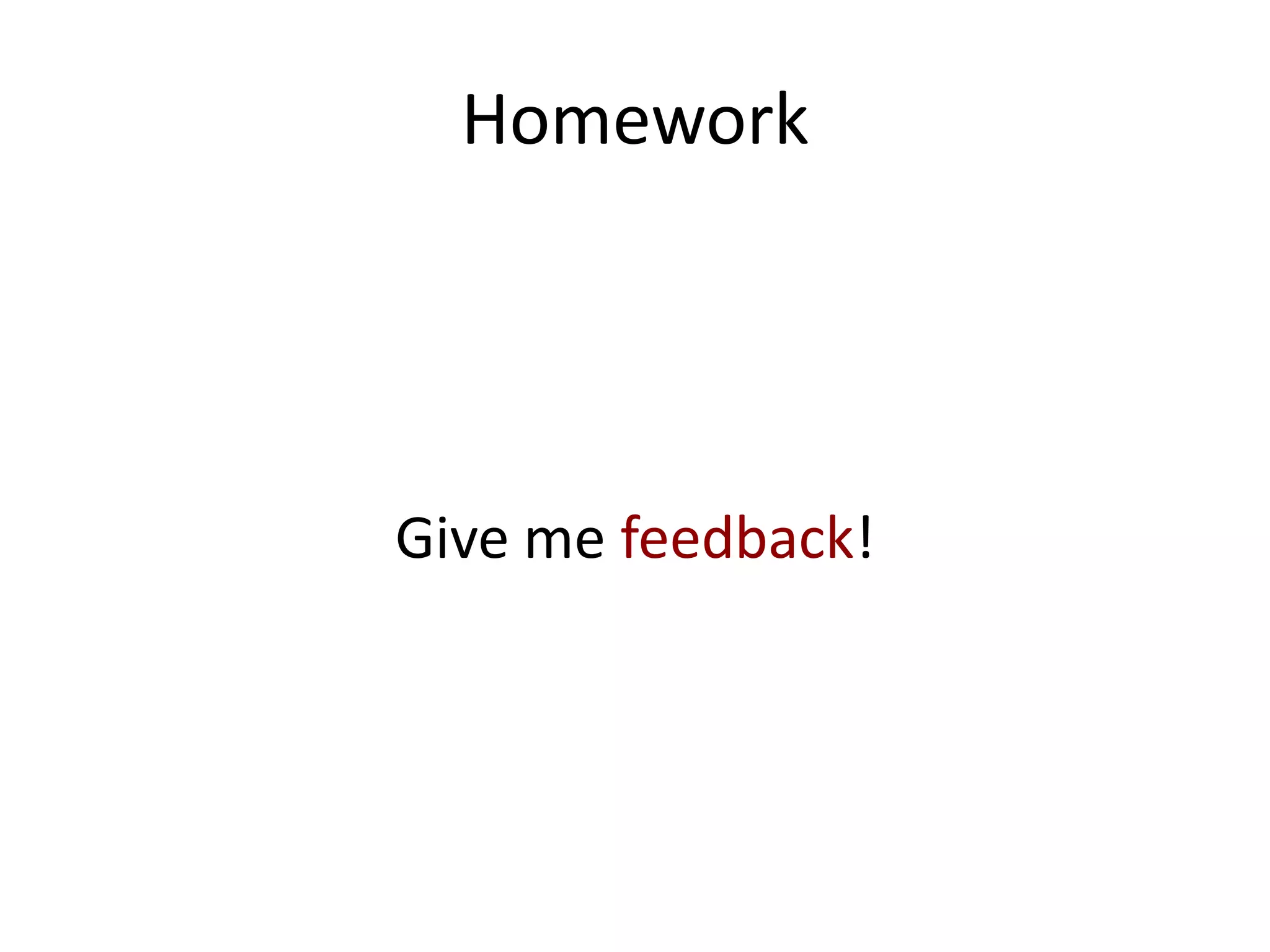 Homework




Give me feedback!
 