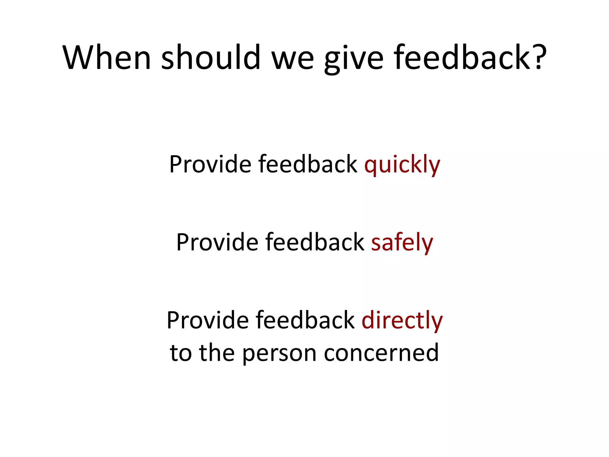 When should we give feedback?

      Provide feedback quickly

      Provide feedback safely

      Provide feedback directly
      to the person concerned
 
