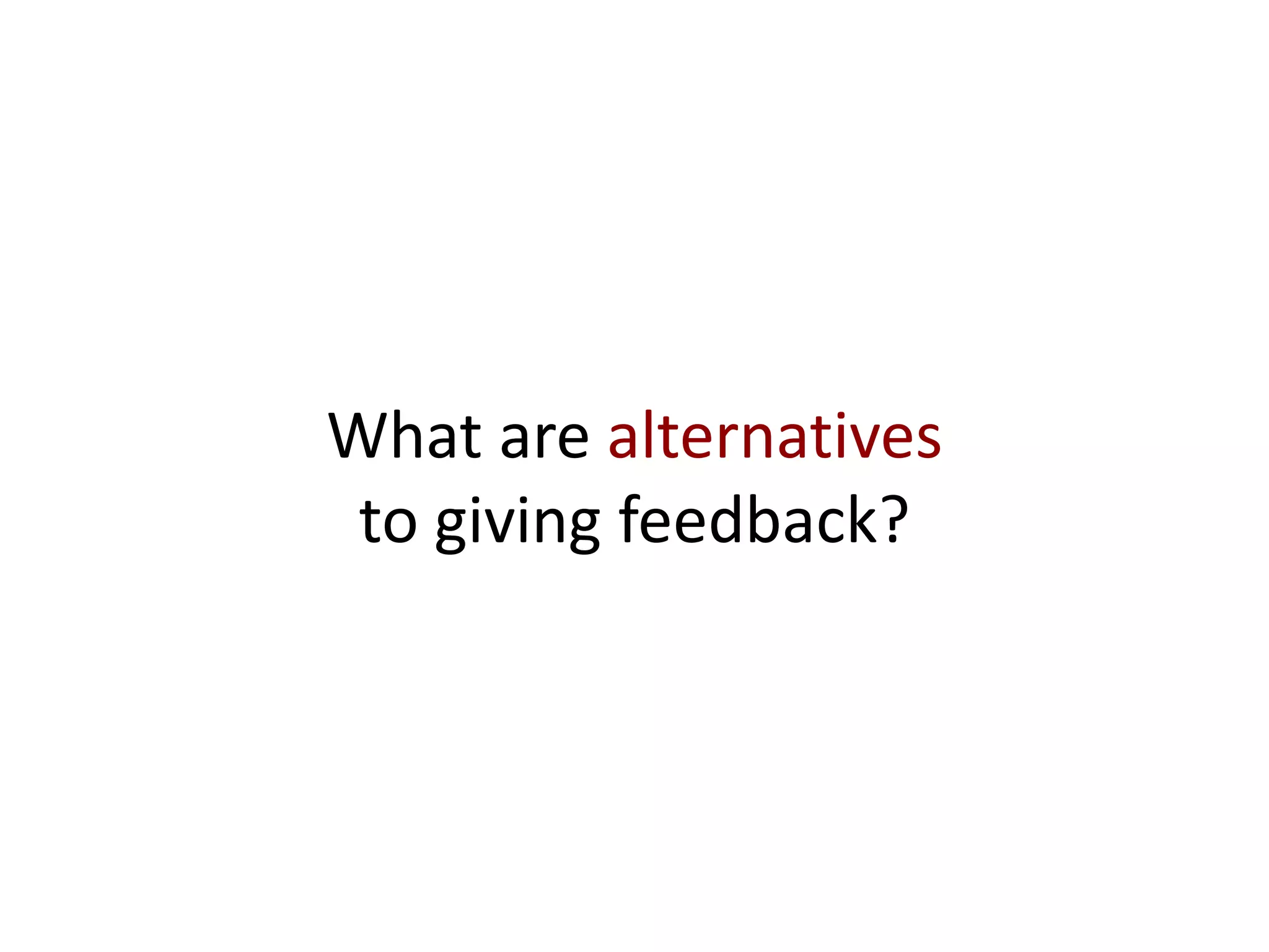 What are alternatives
 to giving feedback?
 