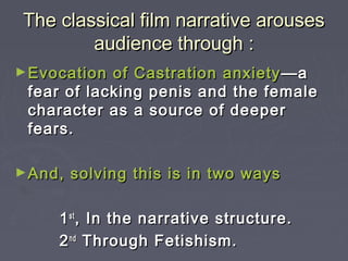 The classical film narrative arouses
audience through :
► Evocation

of Castration anxiety —a
fear of lacking penis and th...