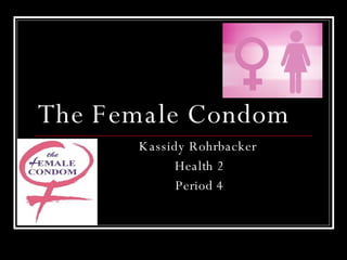 The Female Condom   Kassidy Rohrbacker  Health 2 Period 4 