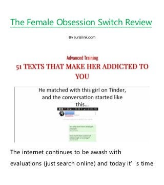 The Female Obsession Switch Review
By surialink.com
The internet continues to be awash with
evaluations (just search online) and today it’s time
 