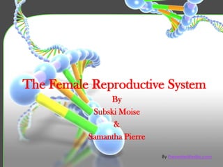 The Female Reproductive System By Subski Moise & Samantha Pierre By PresenterMedia.com 