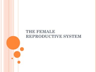 THE FEMALE
REPRODUCTIVE SYSTEM
 