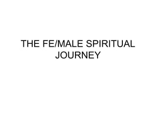 THE FE/MALE SPIRITUAL JOURNEY 