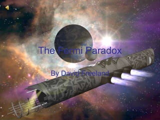 The Fermi Paradox
By David Freeland
 