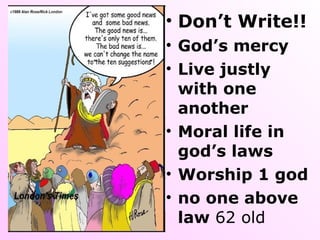 Don’t Write!! God’s mercy Live justly with one another Moral life in god’s laws Worship 1 god  no one above law  62 old 