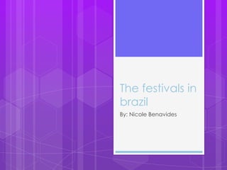 The festivals in
brazil
By: Nicole Benavides

 