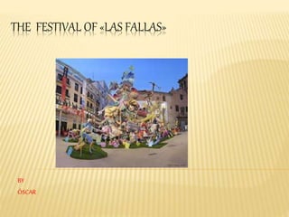 THE FESTIVAL OF «LAS FALLAS»
BY
ÓSCAR
 