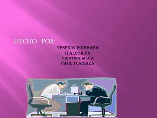 HECHO POR:
             YESENIA TENEMASA
                ITALO SILVA
               CRISTINA SILVA
               PAUL TOAQUIZA
 