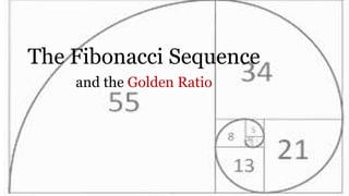 The Fibonacci Sequence
and the Golden Ratio
 