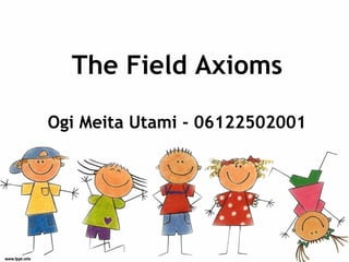 The Field Axioms

Ogi Meita Utami - 06122502001
 