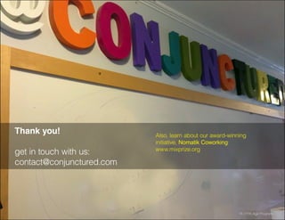 Thank you!
get in touch with us:
contact@conjunctured.com
Also, learn about our award-winning
initiative, Nomatik Coworking:
www.mixprize.org
18 | Fifth Age Program
 