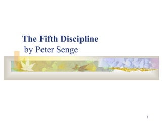 1
The Fifth Discipline
by Peter Senge
 