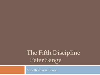 The Fifth DisciplinePeter Senge 
SrinathRamakrishnan  