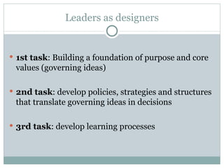Leaders as designers <ul><li>1st task : Building a foundation of purpose and core values (governing ideas) </li></ul><ul><...