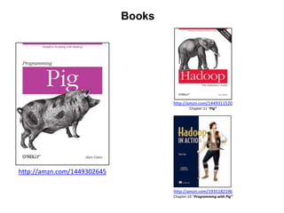 Books




                                     http://amzn.com/1449311520
                                             Chapter:11 “Pig”




http://amzn.com/1449302645

                                     http://amzn.com/1935182196
                                     Chapter:10 “Programming with Pig”
 