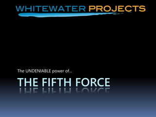 THE FIFTH FORCE
The UNDENIABLE power of…
 