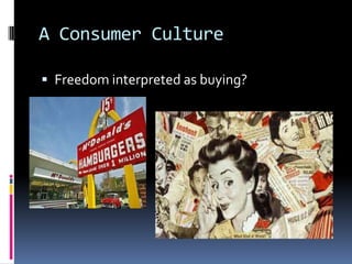 A Consumer Culture

 Freedom interpreted as buying?
 