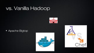 vs. Vanilla Hadoopvs. Vanilla Hadoop
Apache BigtopApache Bigtop
 