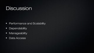 DiscussionDiscussion
Performance and ScalabilityPerformance and Scalability
DependabilityDependability
ManageabilityManageability
Data AccessData Access
 