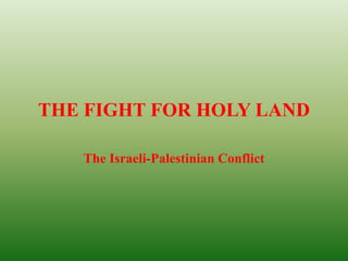 THE FIGHT FOR HOLY LAND The Israeli-Palestinian Conflict 