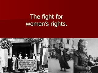 The fight for women’s rights. 
