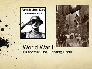 World War I
Outcome: The Fighting Ends
 