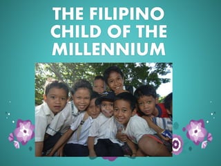 THE FILIPINO
CHILD OF THE
MILLENNIUM
 