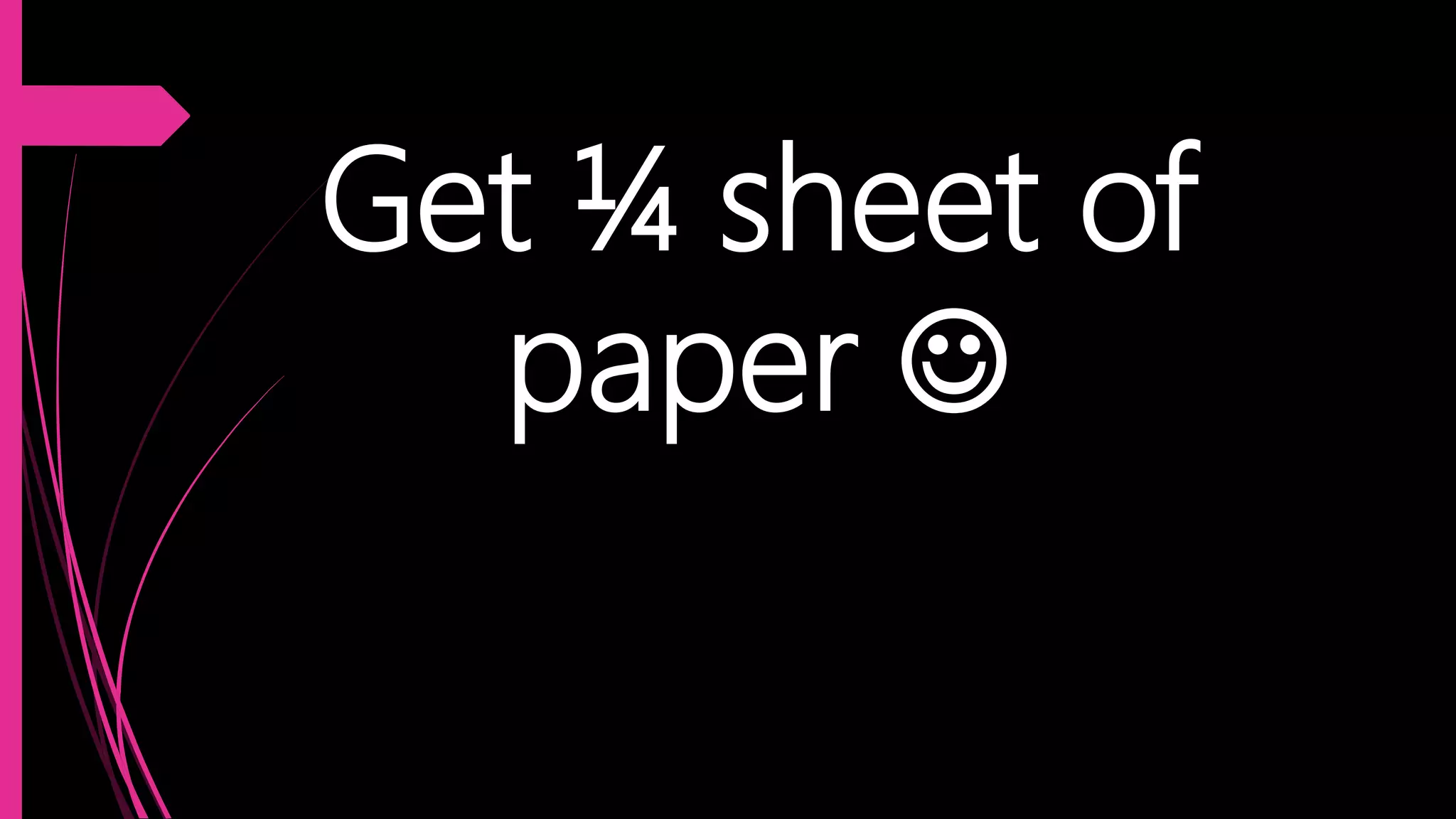 Get ¼ sheet of
paper 
 