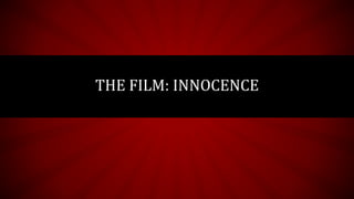 THE FILM: INNOCENCE
 
