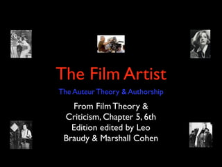 The Film Artist
The Auteur Theory & Authorship
   From Film Theory &
 Criticism, Chapter 5, 6th
   Edition edited by Leo
 Braudy & Marshall Cohen
 