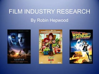 FILM INDUSTRY RESEARCH
     By Robin Hepwood
 