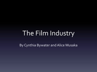 The Film Industry
By Cynthia Bywater and Alice Musaka
 